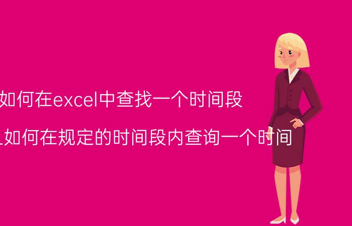 如何在excel中查找一个时间段 EXCEL如何在规定的时间段内查询一个时间？